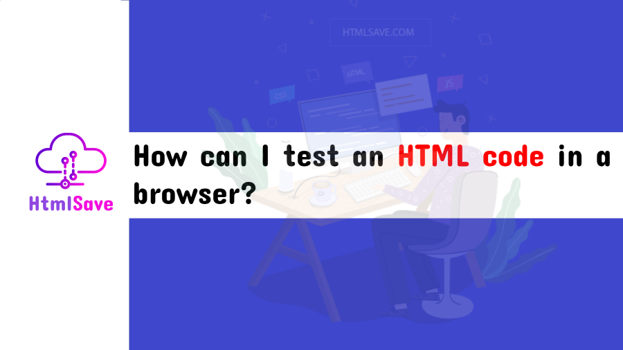 How can I test an HTML code in a browser?